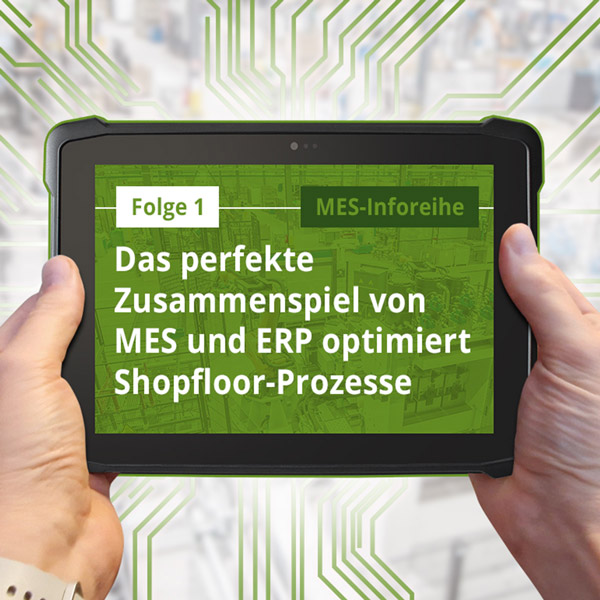 Folge1: Das perfekte Zusammenspiel von MES und ERP optimiert Shopfloor-Prozesse